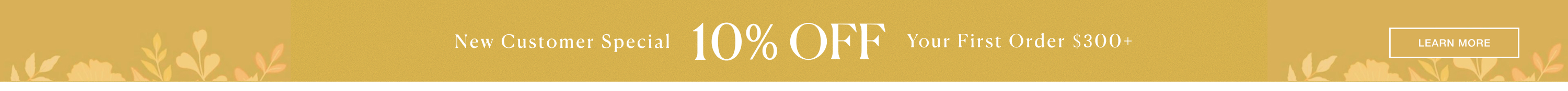 New customer special: 10% off your first order of $300 or more